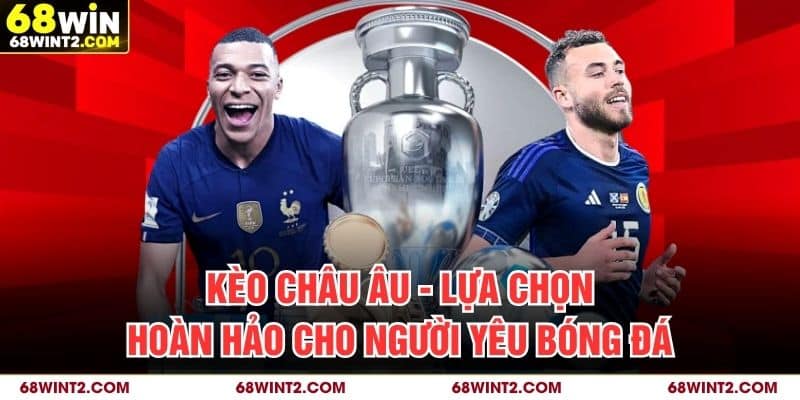 Kèo Châu Âu - Lựa Chọn Hoàn Hảo Cho Người Yêu Bóng Đá
